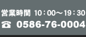�c�Ǝ��� 10:00�`19:30�@Tel:0586-76-0004